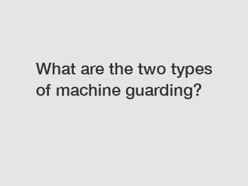 What are the two types of machine guarding?