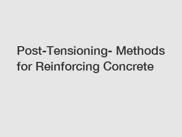 Post-Tensioning- Methods for Reinforcing Concrete