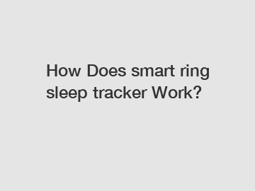 How Does smart ring sleep tracker Work?