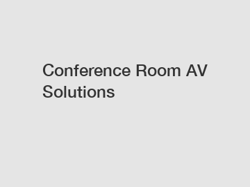 Conference Room AV Solutions