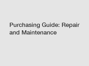 Purchasing Guide: Repair and Maintenance