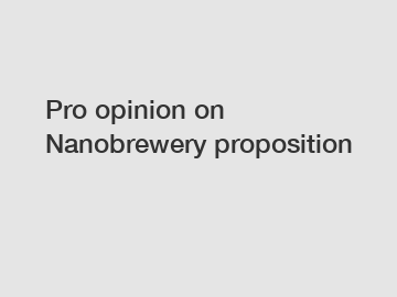 Pro opinion on Nanobrewery proposition