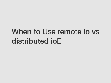 When to Use remote io vs distributed io？