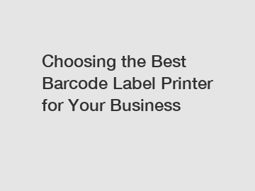 Choosing the Best Barcode Label Printer for Your Business