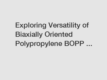 Exploring Versatility of Biaxially Oriented Polypropylene BOPP ...