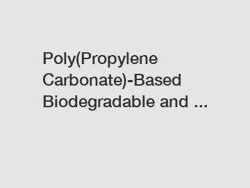 Poly(Propylene Carbonate)-Based Biodegradable and ...