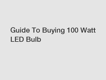 Guide To Buying 100 Watt LED Bulb
