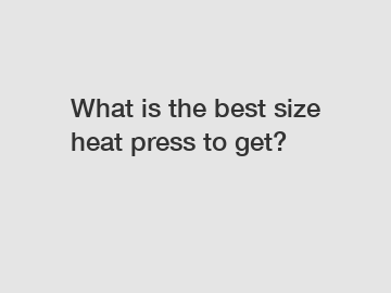 What is the best size heat press to get?