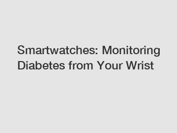 Smartwatches: Monitoring Diabetes from Your Wrist