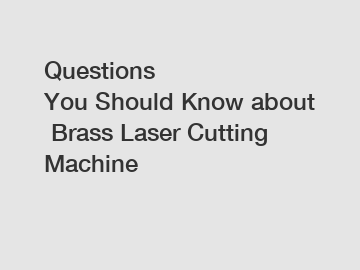 Questions You&nbsp;Should&nbsp;Know&nbsp;about&nbsp;Brass Laser Cutting Machine