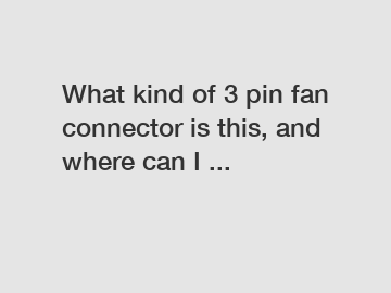 What kind of 3 pin fan connector is this, and where can I ...