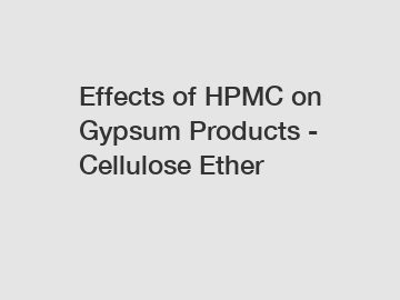 Effects of HPMC on Gypsum Products - Cellulose Ether