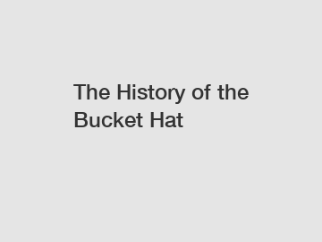 The History of the Bucket Hat