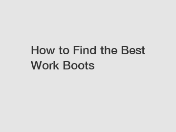 How to Find the Best Work Boots