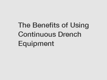 The Benefits of Using Continuous Drench Equipment