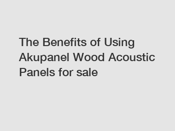 The Benefits of Using Akupanel Wood Acoustic Panels for sale