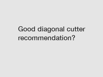 Good diagonal cutter recommendation?