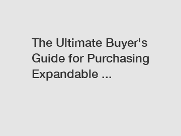 The Ultimate Buyer's Guide for Purchasing Expandable ...