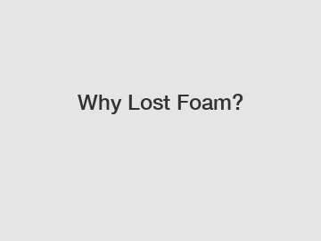Why Lost Foam?