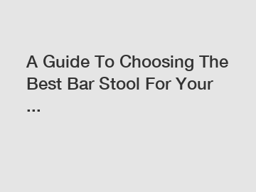 A Guide To Choosing The Best Bar Stool For Your ...