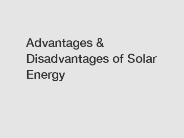 Advantages & Disadvantages of Solar Energy