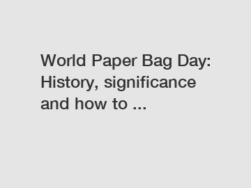 World Paper Bag Day: History, significance and how to ...