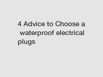 4 Advice to Choose a waterproof electrical plugs