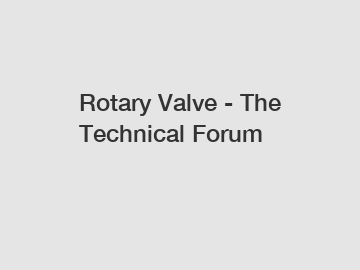 Rotary Valve - The Technical Forum