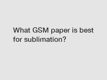 What GSM paper is best for sublimation?