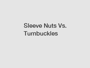 Sleeve Nuts Vs. Turnbuckles