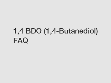 1,4 BDO (1,4-Butanediol) FAQ