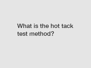 What is the hot tack test method?