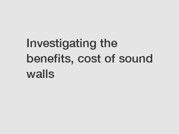 Investigating the benefits, cost of sound walls