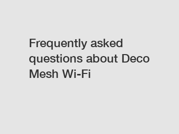 Frequently asked questions about Deco Mesh Wi-Fi