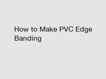 How to Make PVC Edge Banding