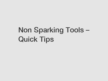 Non Sparking Tools – Quick Tips