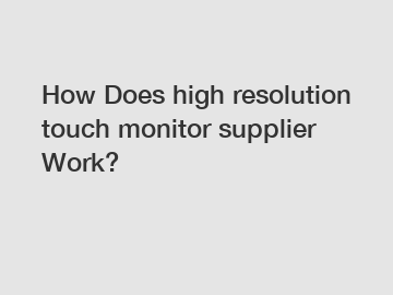 How Does high resolution touch monitor supplier Work?
