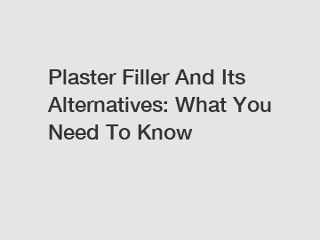 Plaster Filler And Its Alternatives: What You Need To Know