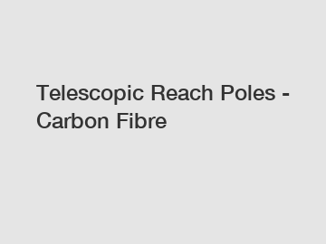 Telescopic Reach Poles - Carbon Fibre