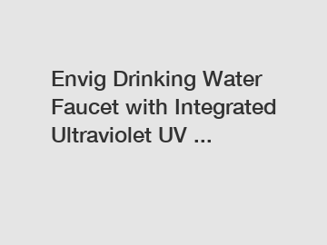Envig Drinking Water Faucet with Integrated Ultraviolet UV ...