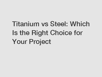Titanium vs Steel: Which Is the Right Choice for Your Project