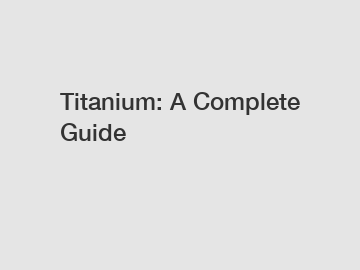 Titanium: A Complete Guide