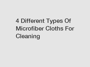 4 Different Types Of Microfiber Cloths For Cleaning