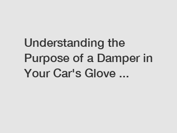 Understanding the Purpose of a Damper in Your Car's Glove ...