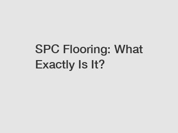 SPC Flooring: What Exactly Is It?