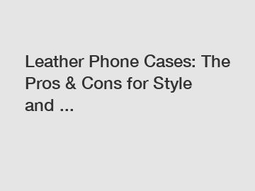 Leather Phone Cases: The Pros & Cons for Style and ...