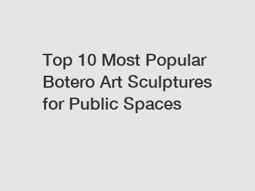 Top 10 Most Popular Botero Art Sculptures for Public Spaces