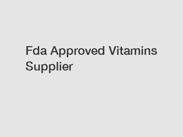 Fda Approved Vitamins Supplier
