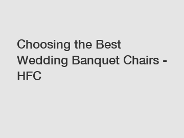Choosing the Best Wedding Banquet Chairs - HFC