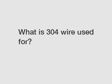 What is 304 wire used for?